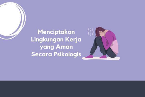 Menciptakan Lingkungan Kerja yang Aman Secara Psikologis